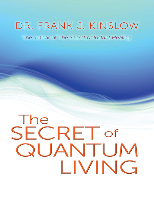 Title details for The Secret of Quantum Living by Dr. Frank J. Kinslow - Available